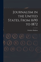 Journalism in the United States, From 1690 to 1872 1019281545 Book Cover