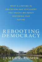 Rebooting Democracy: What a Lifetime in Education and Psychiatry HasTaught Me About Restoring Our Future 0807784311 Book Cover