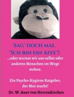 Sag' doch mal "Ich bin ein Affe"!: ...oder warum wir uns selbst und anderen Menschen im Wege stehen. Ein Psycho-Hygiene Ratgeber, der Mut macht! (German Edition) 3347030893 Book Cover