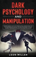 Dark Psychology and Manipulation: Understanding The Act Of Manipulation, Common Signs That You Are Being Influenced, Tips And Strategies To Shield Yourself From Being Controlled And Dark Psychology 1914115171 Book Cover