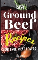 Easy Ground Beef Recipes for True Meat Lovers 1802310525 Book Cover