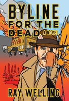 Byline for the Dead: A Novel of Labor, Conspiracy, a Bloody Uprising and Two Ambitious Journalists 1958861782 Book Cover