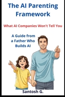 The AI Parenting Framework: What AI Companies Won't Tell You — A Guide from a Father Who Builds AI B0GHDJ8BQG Book Cover