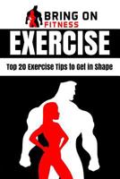 Exercise: Top 20 Exercise Tips to Get in Shape 1986993701 Book Cover