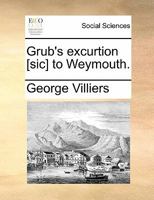 Grub's excurtion [sic] to Weymouth. 1170885527 Book Cover