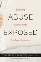 ABUSE EXPOSED: Identifying Family Secrets That Breed Dysfunction 0960106308 Book Cover