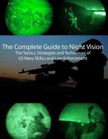 The Complete Guide to Night Vision: The tactics, strategies, and techniques of US Navy SEALs and Law Enforcement 1484960475 Book Cover