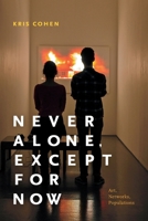 Never Alone, Except for Now: Art, Networks, Populations 0822369400 Book Cover