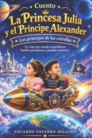 Cuento La Princesita Julia y El Príncipe Alexander: Los Príncipes De Las Estrellas, un viaje por mundos maravillosos, familias guardianas y grandes aventuras (Spanish Edition) B0HJN5KJ67 Book Cover