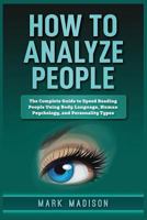 How to Analyze People: The Complete Guide to Speed Reading People Using Body Language, Human Psychology, and Personality Types 1797841750 Book Cover