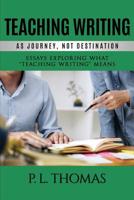 Teaching Writing as Journey, Not Destination: Essays Exploring What "Teaching Writing" Means 1641135123 Book Cover