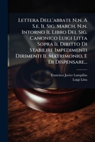Lettera Dell'abbate N.n. A S.e. Il Sig. March. N.n. Intorno Il Libro Del Sig. Canonico Luigi Litta Sopra Il Diritto Di Stabilire Impedimenti Dirimenti ... E Di Dispensare... 1295123150 Book Cover