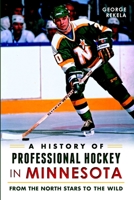 A History of Professional Hockey in Minnesota: From the North Stars to the Wild 1626193614 Book Cover