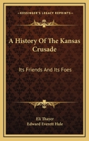 A history of the Kansas crusade, Its Friends and Its Foes 1432542052 Book Cover
