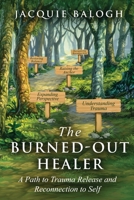 The Burned-Out Healer: A Path to Trauma Release and Reconnection to Self 1989078230 Book Cover