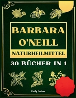 Barbara O'Neill Naturheilmittel: 35 Bücher in 1, Die komplette Sammlung der Lehren von Dr. Barbara und des schadstofffreien Lebensstils (German Edition) 1918069395 Book Cover