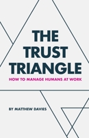 The Trust Triangle: How to Manage Humans at Work 1982281472 Book Cover