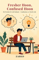 Fresher Hoon, Confused Hoon: Ek fresher ki Asli Kahani – Confusion se Clarity tak B0FQJYHQPZ Book Cover