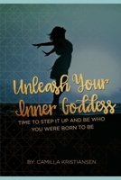 Unleash your inner Goddess: Time to step it up and be who you were born to be B089M2FQ1M Book Cover
