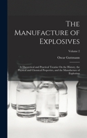 The Manufacture of Explosives: A Theoretical and Practical Treatise On the History, the Physical and Chemical Properties, and the Manufacture of Explosives; Volume 2 1016329229 Book Cover