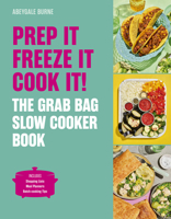 Prep it, Freeze it, Cook it!: The Grab Bag Slow Cooker Book 1836006411 Book Cover