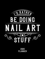 I'd Rather Be Doing Nail Art Stuff 2020 Planner: Nail Art Fan 2020 Planner, Funny Design, 2020 Planner for Nail Art Lover, Christmas Gift for Nail Art Lover 1678563986 Book Cover