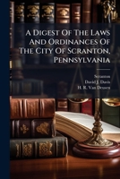 A Digest of the Laws and Ordinances of the City of Scranton, Pennsylvania 1248464168 Book Cover