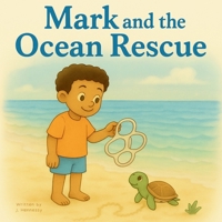 Mark and the Ocean Rescue: Inspired by a Little Boy with Big Dreams to Make Big Waves B0FKYN95Q3 Book Cover