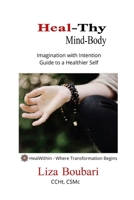 Heal-Thy Mind Body: Imagination with Intention - Guide to a Healthier Self 1733312625 Book Cover