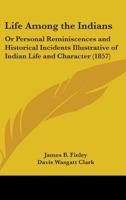 Life Among the Indians, Or, Personal Reminiscences and Historical Incidents Illustrative of Indian Life and Character 1275858295 Book Cover