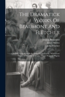 The Dramatick Works Of Beaumont And Fletcher: Chances. Tragedy Of Rollo, Duke Of Normandy. Wild-goose Chase. A Wife For A Month. Lovers' Progress. Pilgrim 1022332295 Book Cover