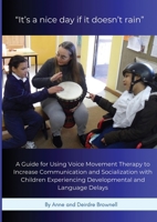 "It's a nice day if it doesn't rain": A Guide for Using Voice Movement Therapy to Increase Communication and Socialization with Children Experiencing Developmental and Language Delays B0FJKWZNBC Book Cover