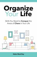 Organize Your Life: Skills You Need to Conquer the Areas of Chaos in Your Life 0976701316 Book Cover