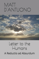 Letter to the Humans: A Reductio ad Absurdum 1549888595 Book Cover