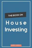 House Investing: Location, Location, Location! Circumnavigate the Complex Process of Picking a Profitable Investment House 1979358591 Book Cover