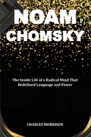 NOAM CHOMSKY: The Inside Life of a Radical Mind That Redefined Language and Power B0CSG257NH Book Cover