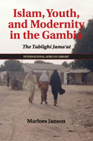 Islam, Youth, and Modernity in the Gambia: The Tablighi Jama'at 1108403867 Book Cover