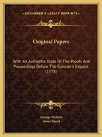 Original Papers: With An Authentic State Of The Proofs And Proceedings Before The Coroner's Inquest 1164897241 Book Cover