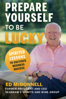 Prepare Yourself to Be Lucky: Spirited Lessons to Cultivate Business Success 1637550413 Book Cover