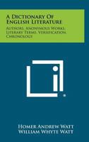 A Dictionary of English Literature: Authors, Anonymous Works, Literary Terms, Versification, Chronology 1258385511 Book Cover