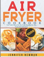 Air Fryer Cookbook: The 1000 Flavorful Air Fryer Recipes for Any Taste and Occasion B08KH3VGXR Book Cover