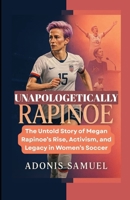Unapologetically Rapinoe: The Untold Story of Megan Rapinoe’s Rise, Activism, and Legacy in Women’s Soccer B0F634NN2Y Book Cover