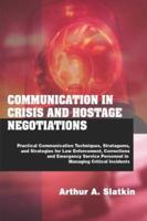 Communication In Crisis And Hostage Negotiations: Practical Communication Techniques, Strategems, And Strategies For Law Enforcement, Corrections, And Emergency Service Personnel In Managing Critical 0398075816 Book Cover
