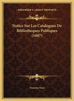 Notice Sur Les Catalogues De Bibliotheques Publiques (1887) 1162281375 Book Cover