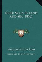 10,000 Miles by Land and Sea 0548906416 Book Cover