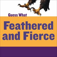 Guess What: Feathered and Fierce 1633626245 Book Cover