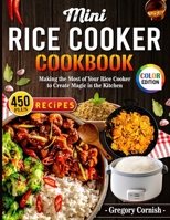 Mini Rice Cooker Cookbook: Making the Most of Your Rice Cooker to Create Magic in the Kitchen - Color Edition B0CV13QVH9 Book Cover