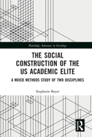 The Social Construction of the Us Academic Elite: A Mixed Methods Study of Two Disciplines 0367568586 Book Cover