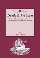 Mayflower Deeds and Probates: From the Files of George Ernest Bowman, at the Massachusetts Society of Mayflower Descendants 0806314230 Book Cover