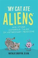 My Cat Ate Aliens: And Other Humorous Tales in Veterinary Medicine 1642588792 Book Cover